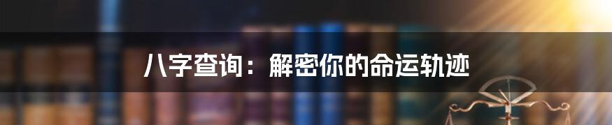 八字查询：解密你的命运轨迹