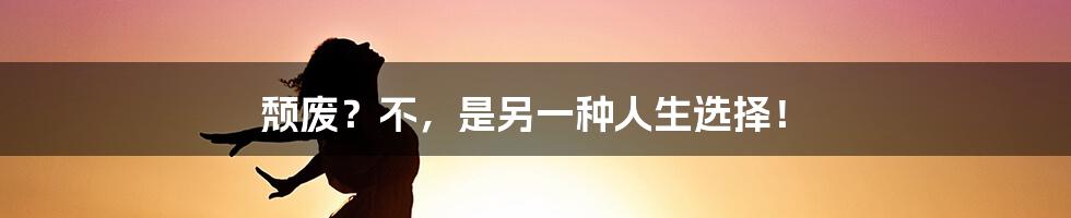 颓废?不,是另一种人生选择!