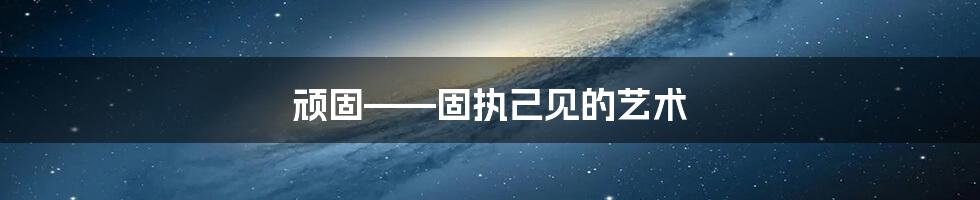 顽固——固执己见的艺术