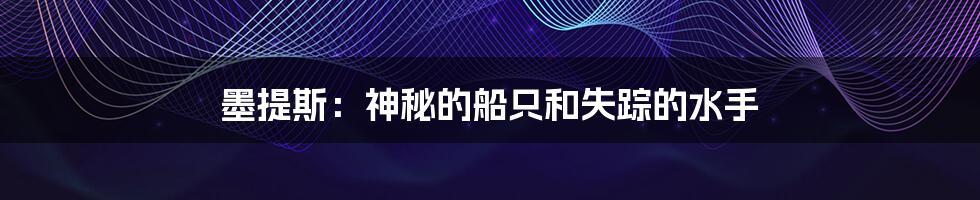 墨提斯:神秘的船只和失踪的水手