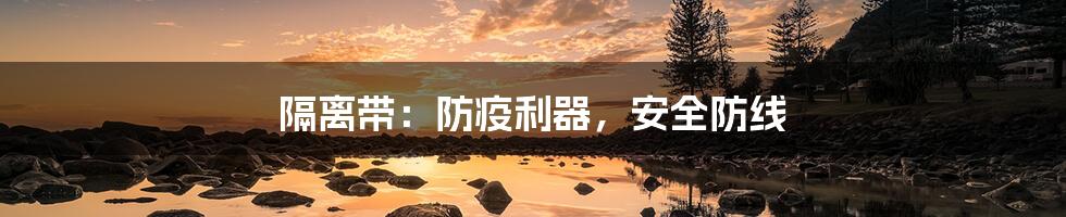 隔离带:防疫利器,安全防线