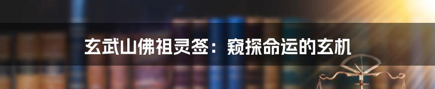 玄武山佛祖灵签:窥探命运的玄机