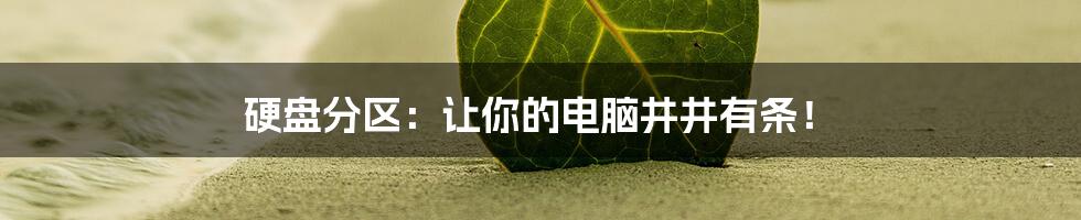 硬盘分区:让你的电脑井井有条!