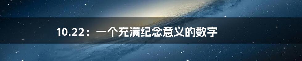 10.22:一个充满纪念意义的数字