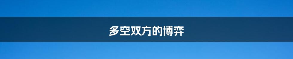 多空双方的博弈