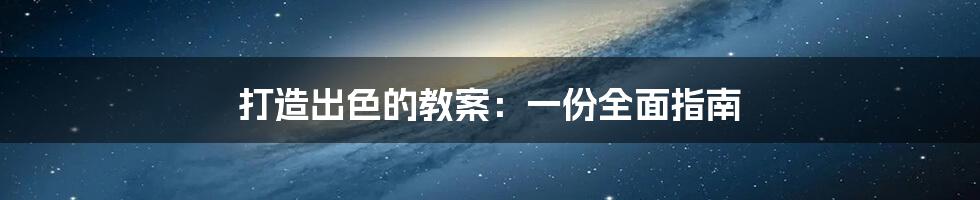 打造出色的教案:一份全面指南