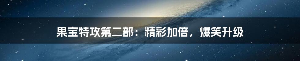 果宝特攻第二部:精彩加倍,爆笑升级