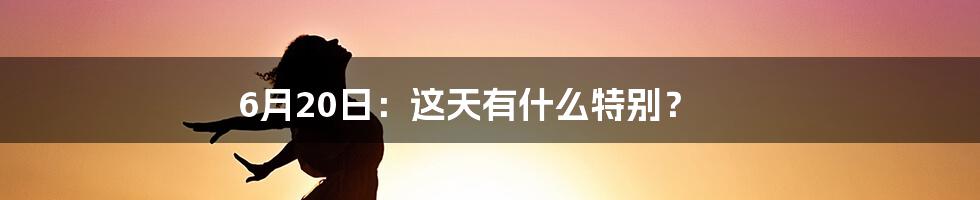 6月20日:这天有什么特别?