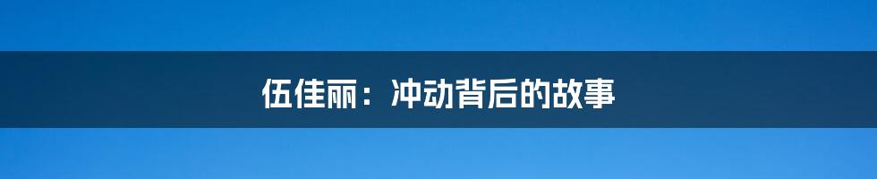 伍佳丽:冲动背后的故事