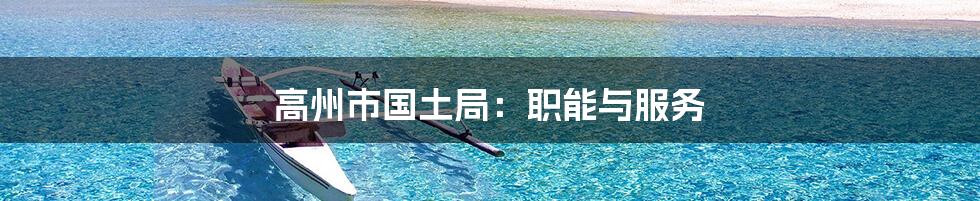 高州市国土局:职能与服务