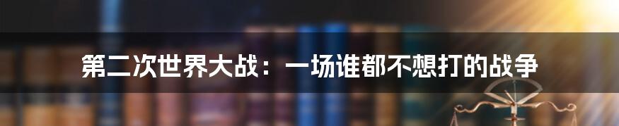 第二次世界大战:一场谁都不想打的战争