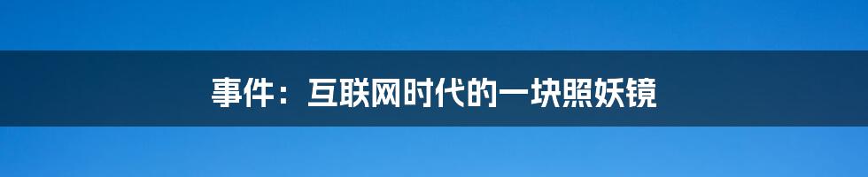 事件:互联网时代的一块照妖镜