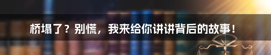 桥塌了？别慌，我来给你讲讲背后的故事！
