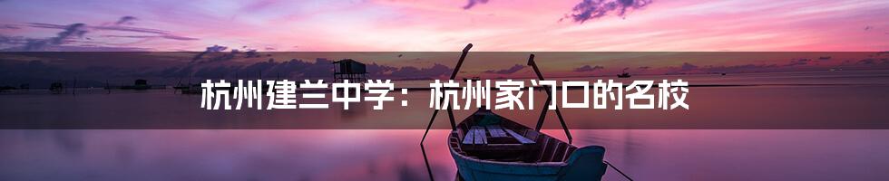 杭州建兰中学:杭州家门口的名校