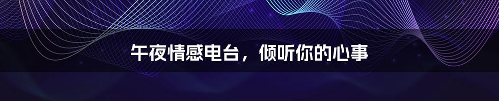 午夜情感电台,倾听你的心事