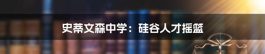 史蒂文森中学:硅谷人才摇篮
