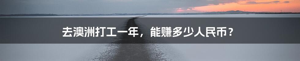 去澳洲打工一年,能赚多少人民币?