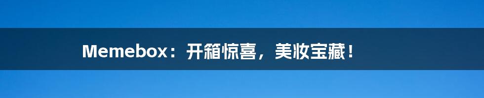 Memebox:开箱惊喜,美妆宝藏!