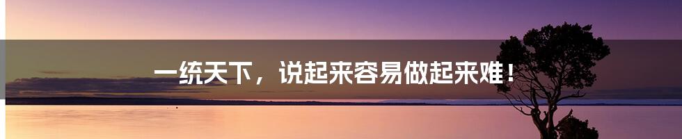 一统天下,说起来容易做起来难!