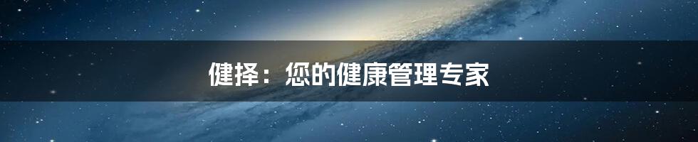 健择:您的健康管理专家
