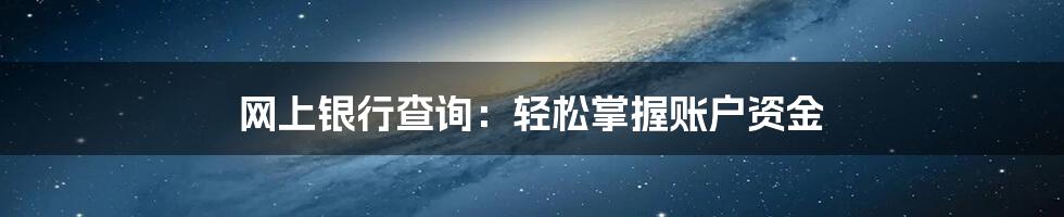 网上银行查询:轻松掌握账户资金