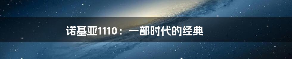 诺基亚1110:一部时代的经典