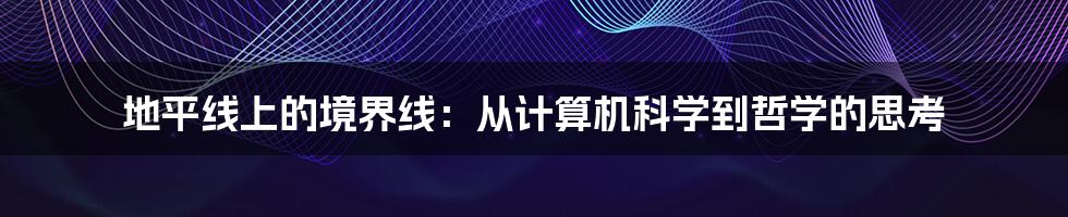 地平线上的境界线:从计算机科学到哲学的思考