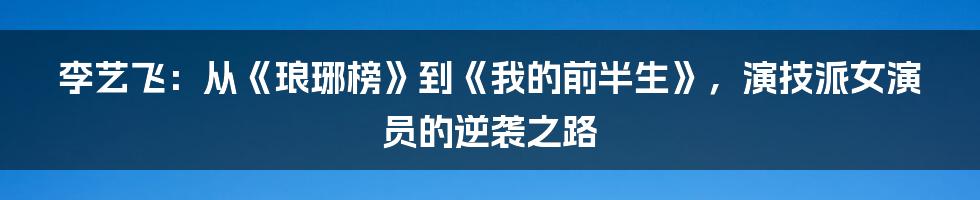 李艺飞:从《琅琊榜》到《我的前半生》,演技派女演员的逆袭之路