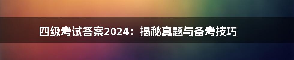 四级考试答案2024：揭秘真题与备考技巧