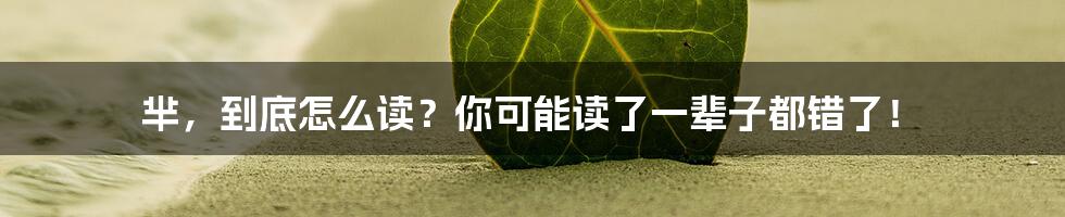 芈,到底怎么读?你可能读了一辈子都错了!