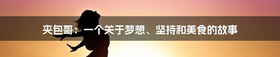 夹包哥:一个关于梦想、坚持和美食的故事