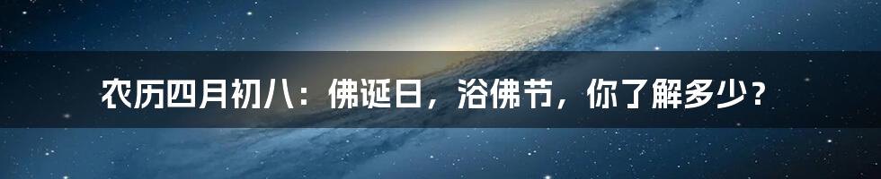 农历四月初八:佛诞日,浴佛节,你了解多少?