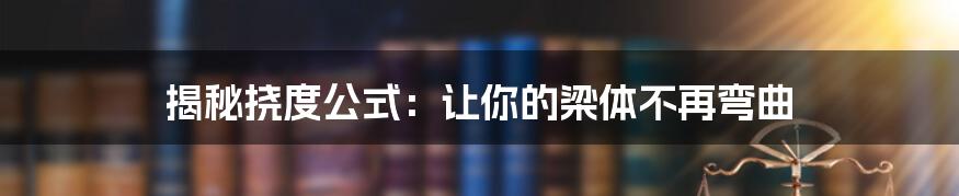 揭秘挠度公式:让你的梁体不再弯曲
