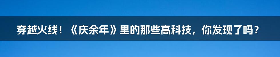 穿越火线!《庆余年》里的那些高科技,你发现了吗?