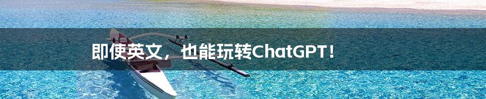 即使英文,也能玩转ChatGPT!
