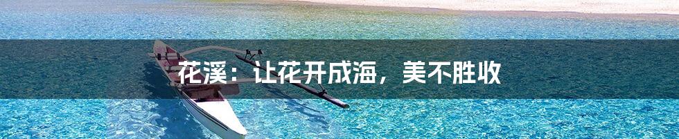 花溪:让花开成海,美不胜收