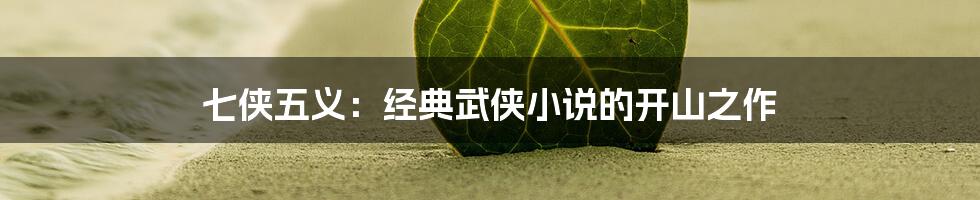 七侠五义:经典武侠小说的开山之作