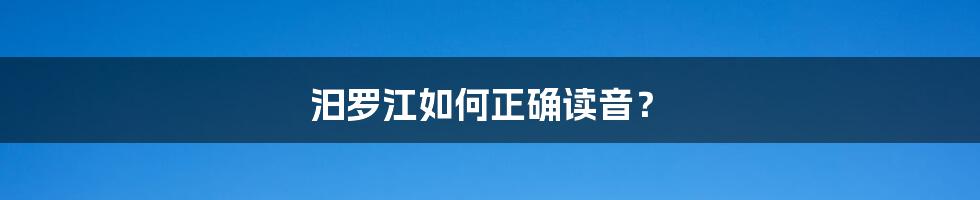 汨罗江如何正确读音?