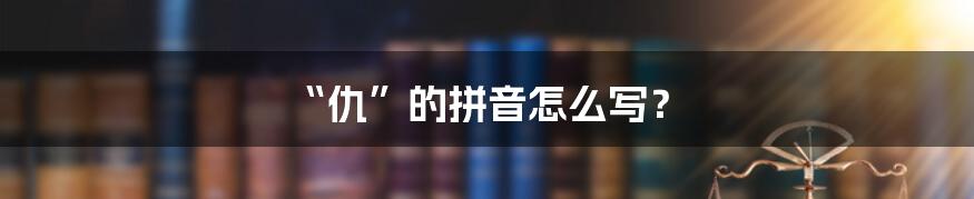 “仇”的拼音怎么写?