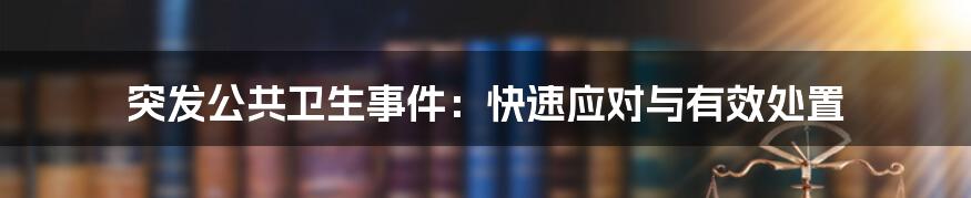 突发公共卫生事件：快速应对与有效处置