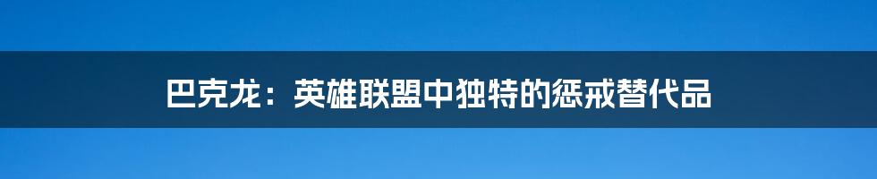 巴克龙:英雄联盟中独特的惩戒替代品