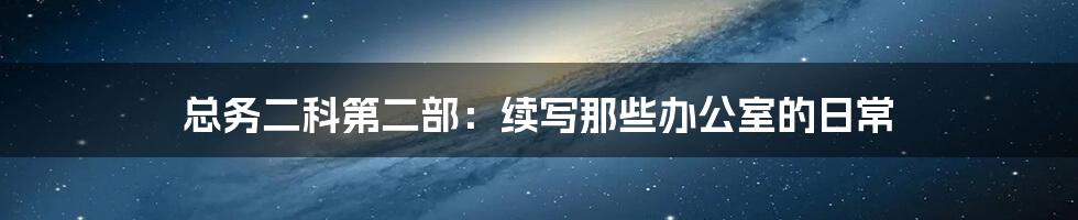 总务二科第二部:续写那些办公室的日常