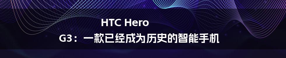HTC Hero G3:一款已经成为历史的智能手机
