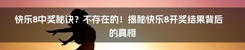 快乐8中奖秘诀?不存在的!揭秘快乐8开奖结果背后的真相