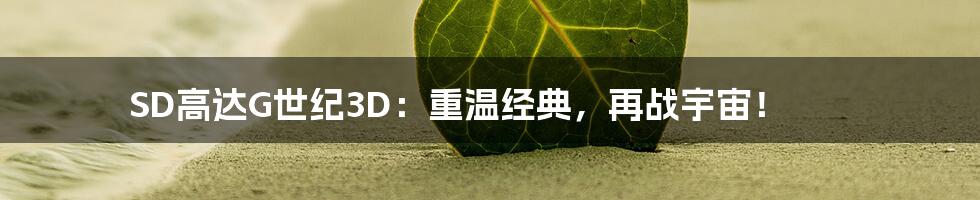 SD高达G世纪3D:重温经典,再战宇宙!