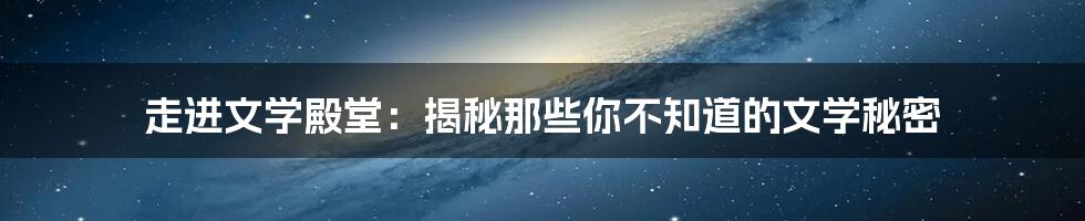 走进文学殿堂:揭秘那些你不知道的文学秘密