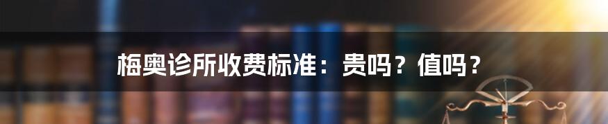 梅奥诊所收费标准:贵吗?值吗?