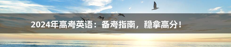 2024年高考英语:备考指南,稳拿高分!