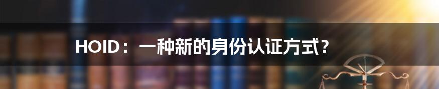 HOID:一种新的身份认证方式?