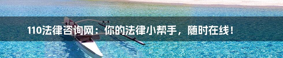 110法律咨询网:你的法律小帮手,随时在线!